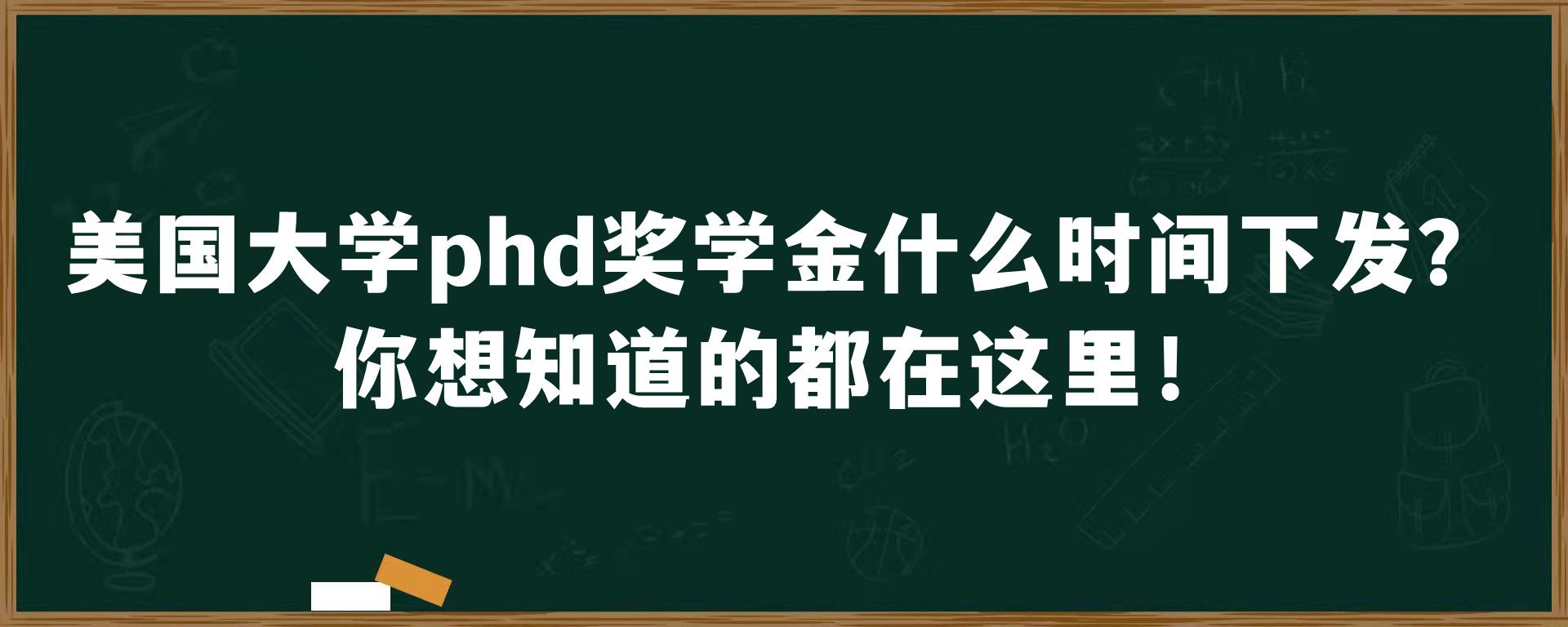 美国大学phd奖学金什么时间下发？关于美国phd奖学金你想知道的都在这里！