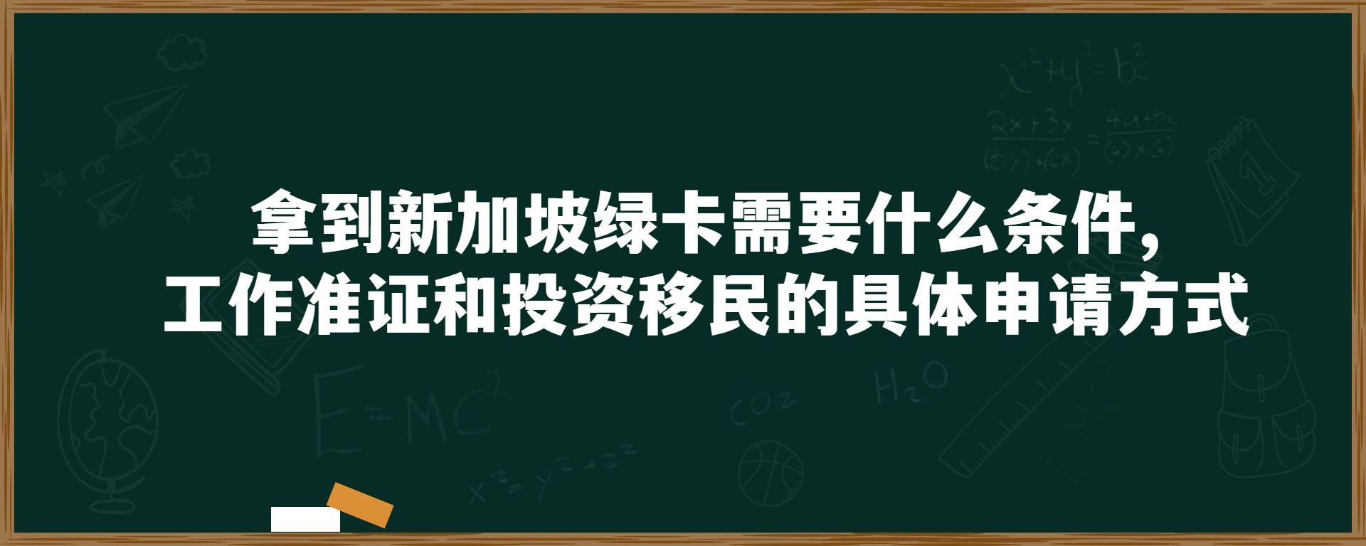 拿到新加坡绿卡需要什么条件,工作准证和投资移民的具体申请方式