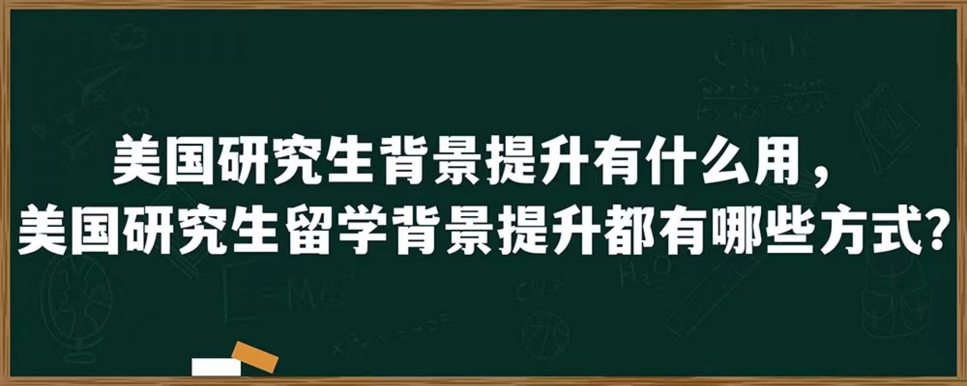 美国研究生背景提升有什么用，美国研究生留学背景提升都有哪些方式?