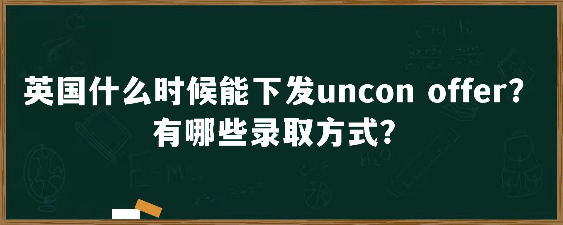 英国什么时候能下发uncon offer？有哪些录取方式？