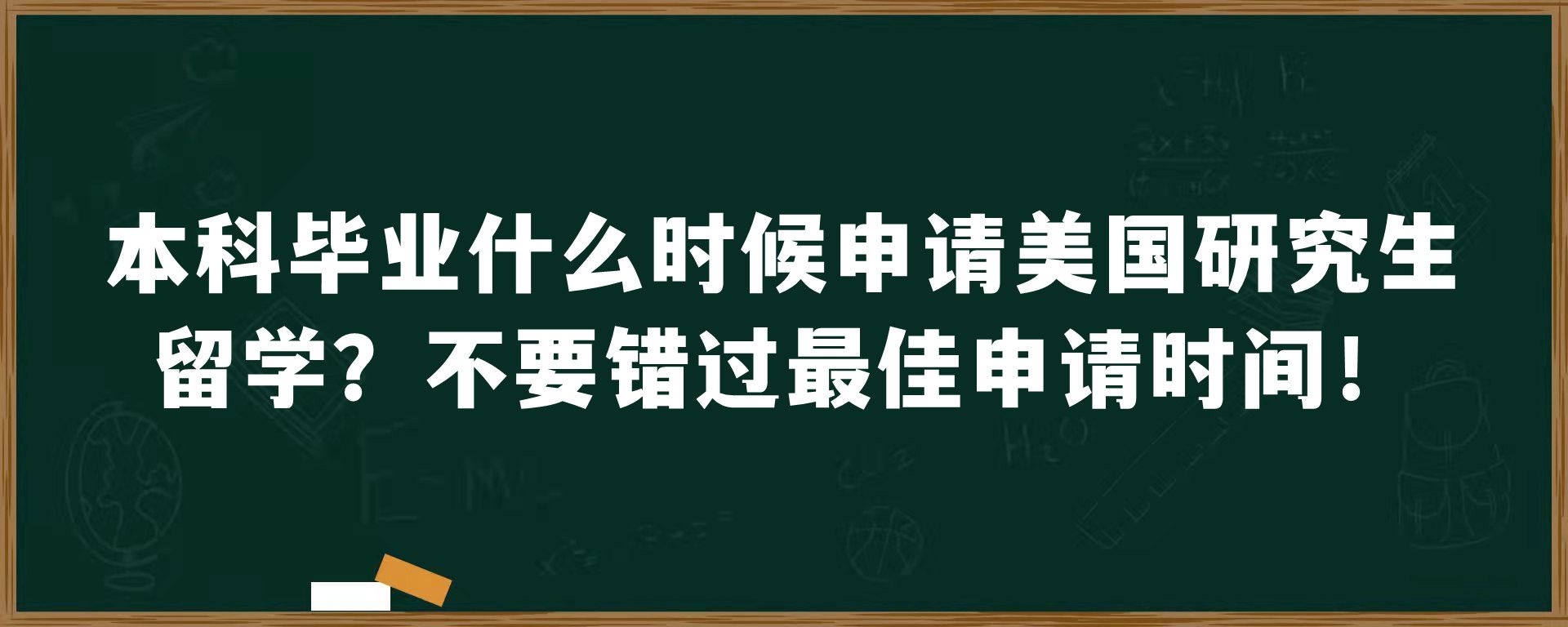 本科毕业什么时候申请美国研究生留学？不要错过最佳申请时间！