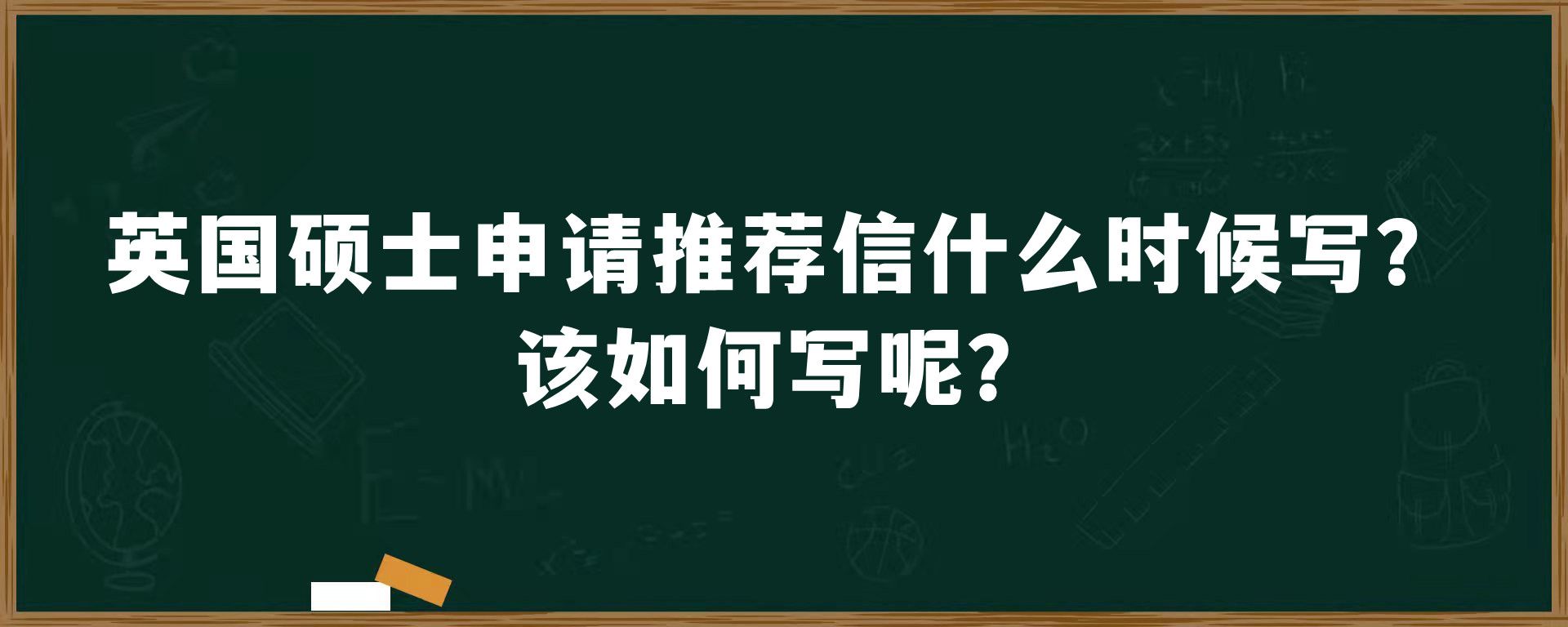 英国硕士申请推荐信什么时候写？该如何写呢？