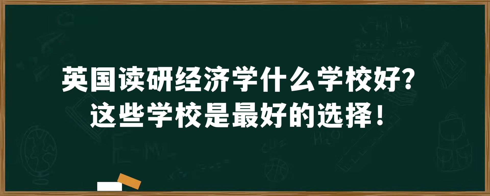 英国读研经济学什么学校好？这些学校是最好的选择！