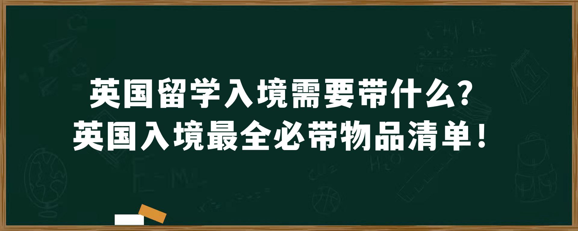 英国留学入境需要带什么？英国入境最全必带物品清单！