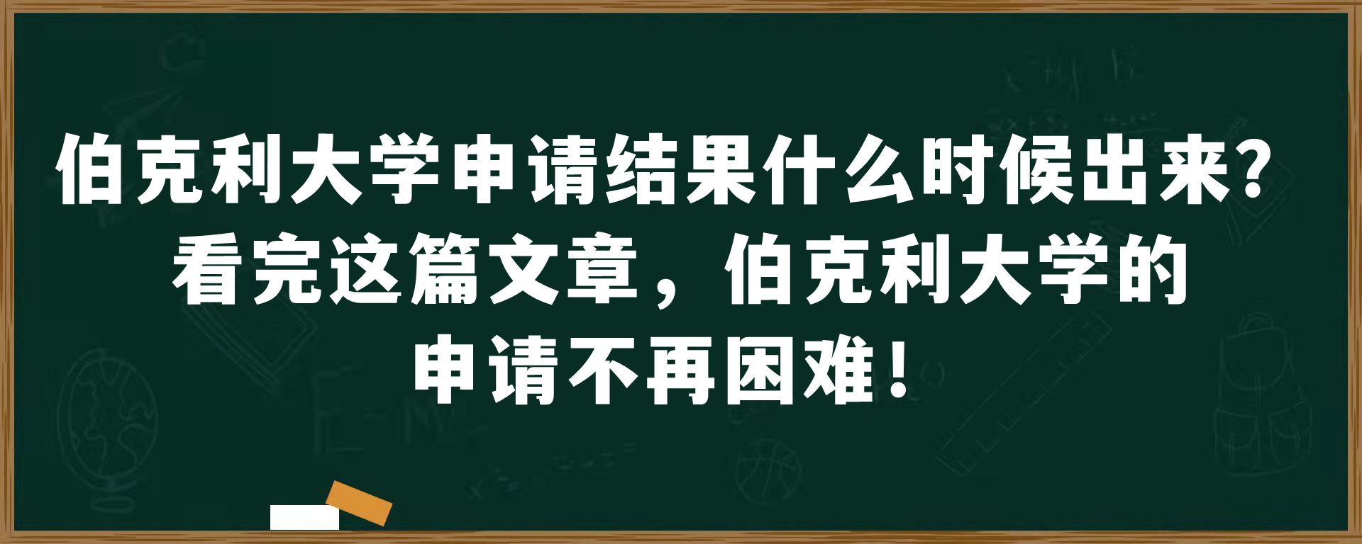 伯克利大学申请结果什么时候出来？看完这篇文章，伯克利大学的申请不再困难！