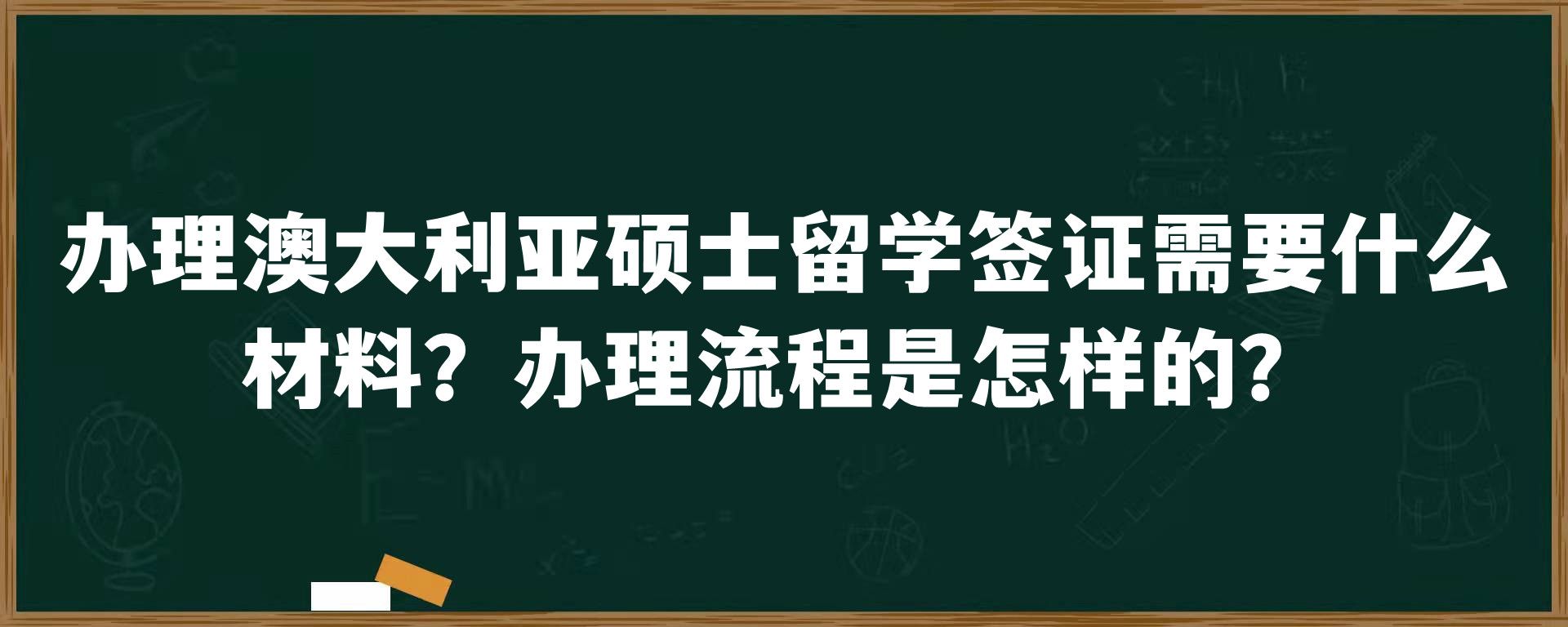 办理澳大利亚硕士留学签证需要什么材料？办理流程是怎样的？