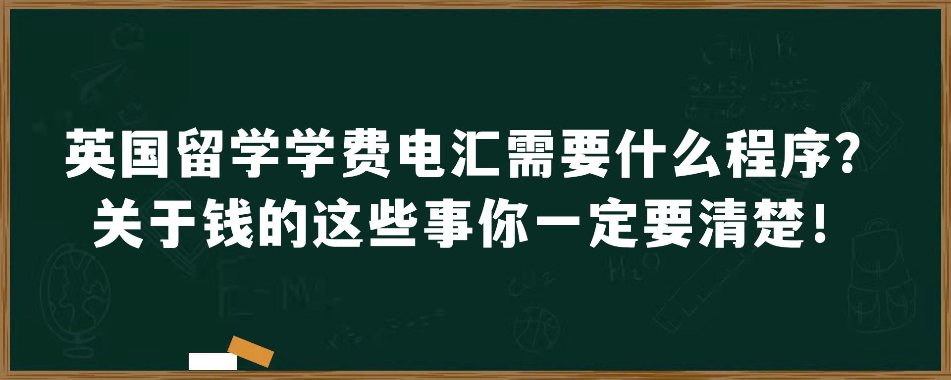 英国留学学费电汇需要什么程序？关于钱的这些事你一定要清楚！