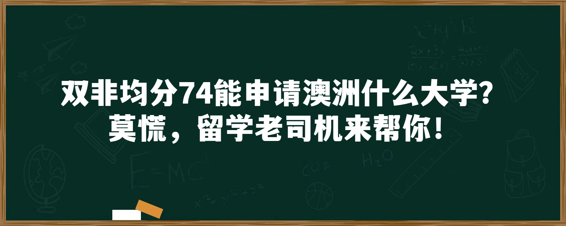 双非均分74能申请澳洲什么大学？莫慌，留学老司机来帮你！