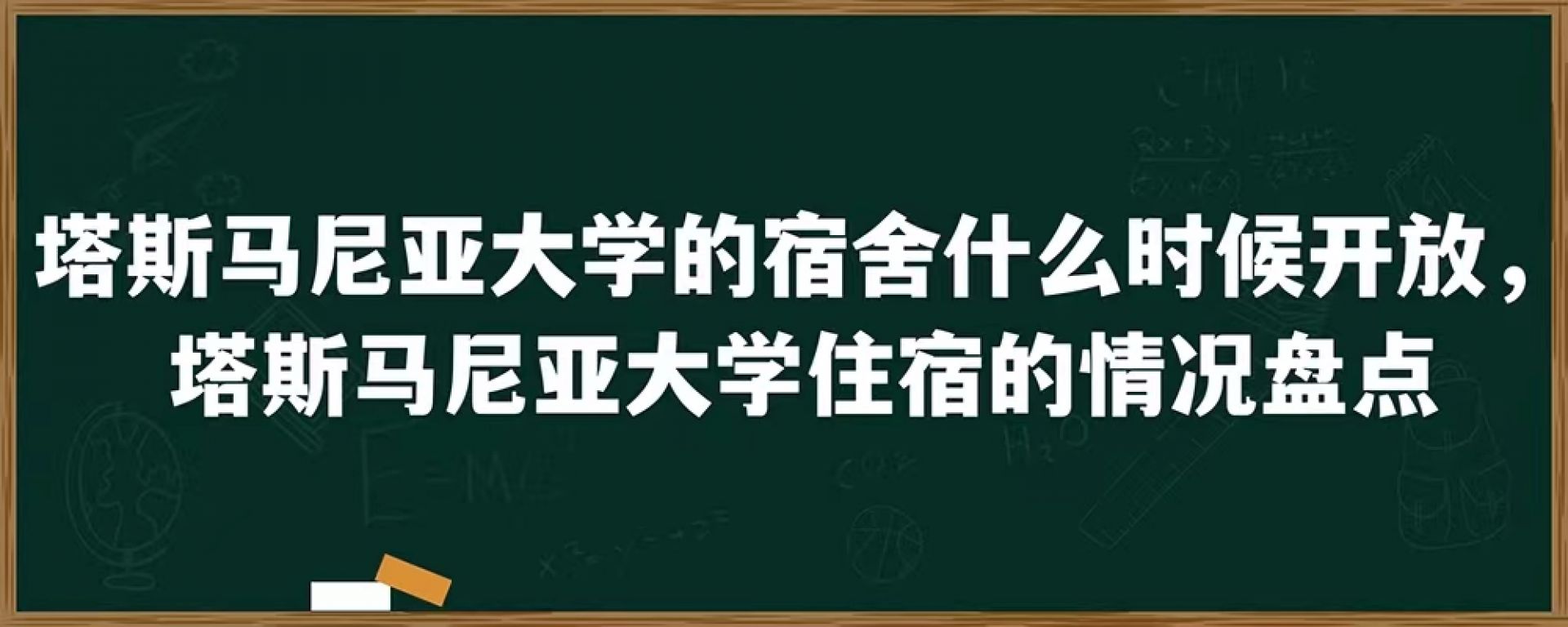 塔斯马尼亚大学的宿舍什么时候开放，塔斯马尼亚大学住宿的情况盘点