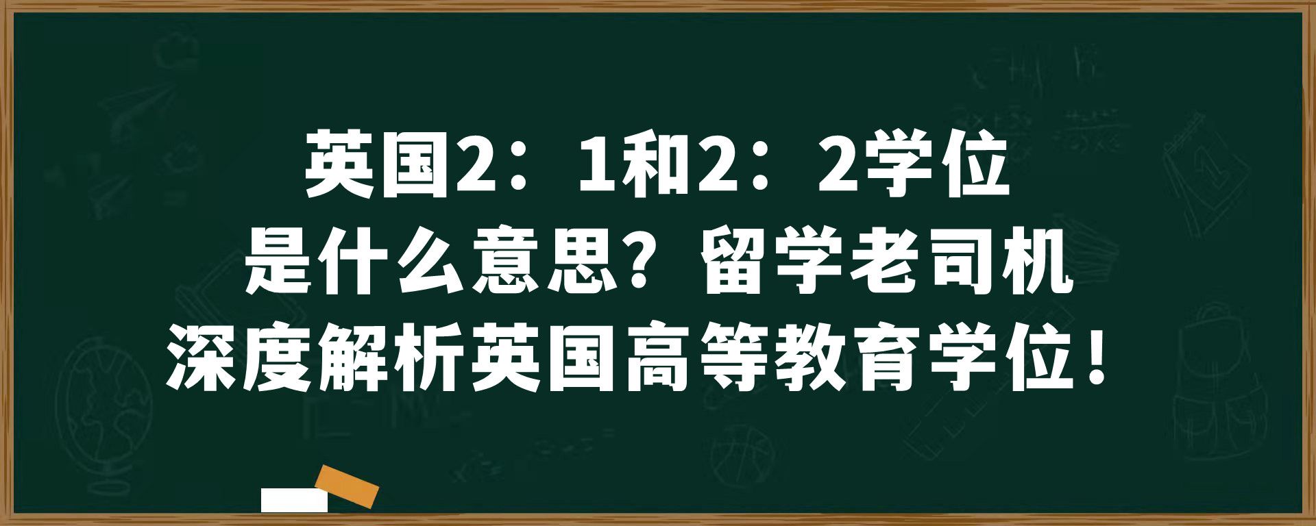 英国2：1和2：2学位是什么意思？留学老司机深度解析英国高等教育学位！