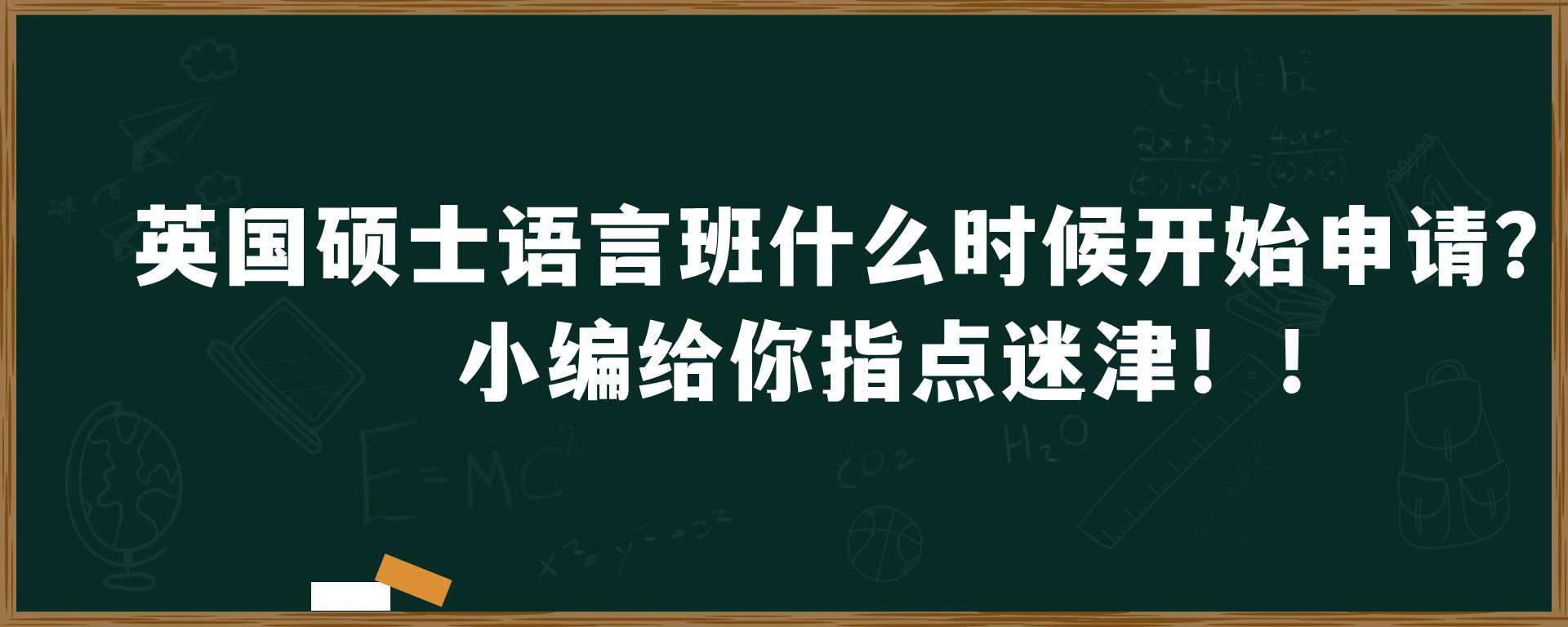 英国硕士语言班什么时候开始申请？小编给你指点迷津！！