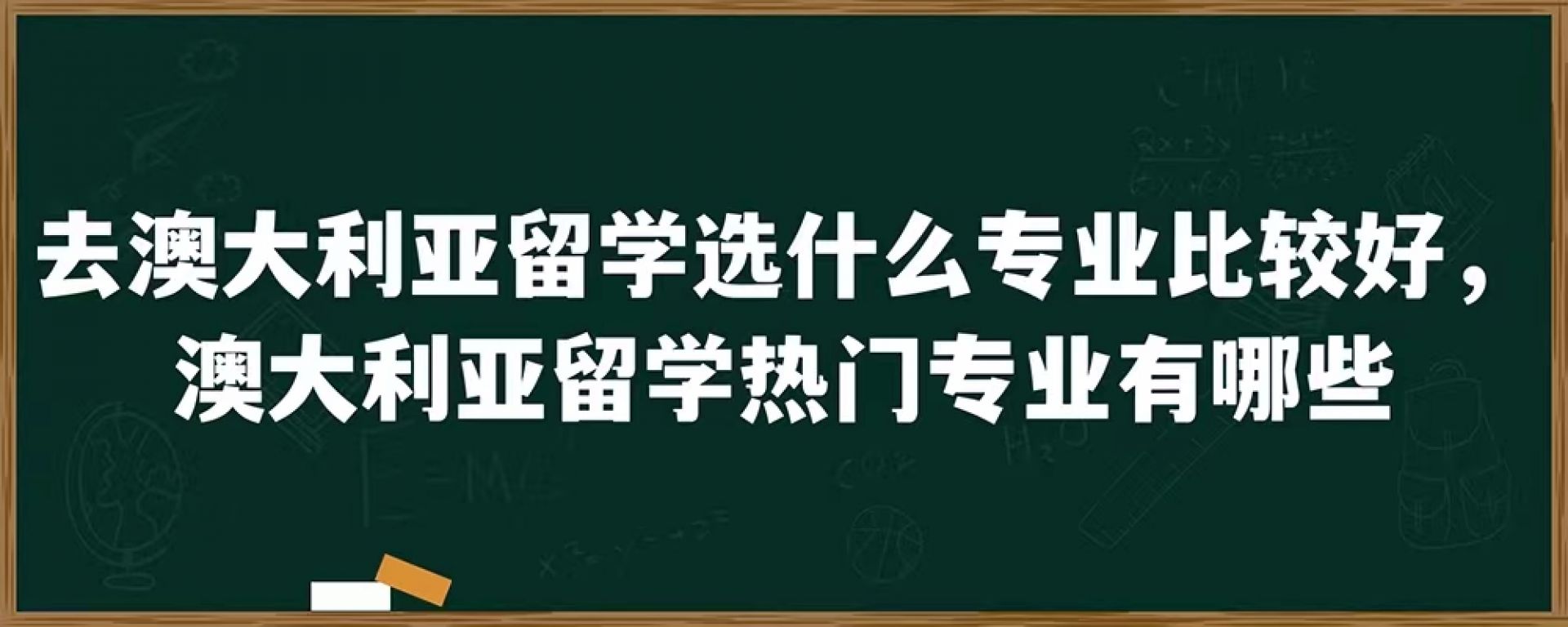 去澳大利亚留学选什么专业比较好，澳大利亚留学热门专业有哪些