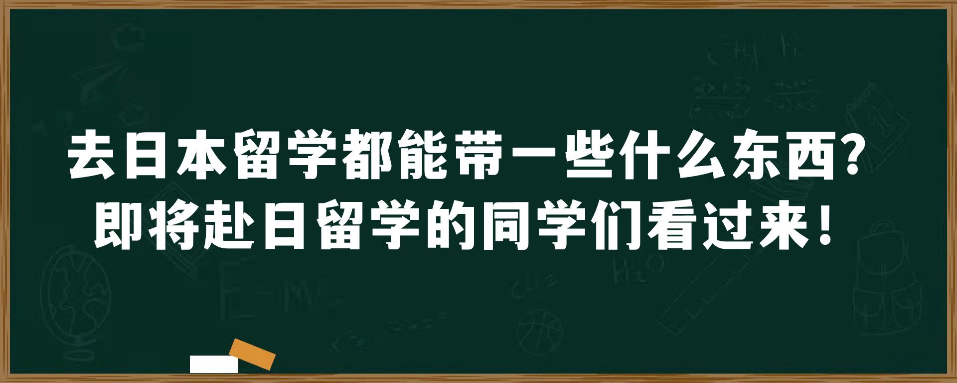 去日本留学都能带一些什么东西？即将赴日留学的同学们看过来！