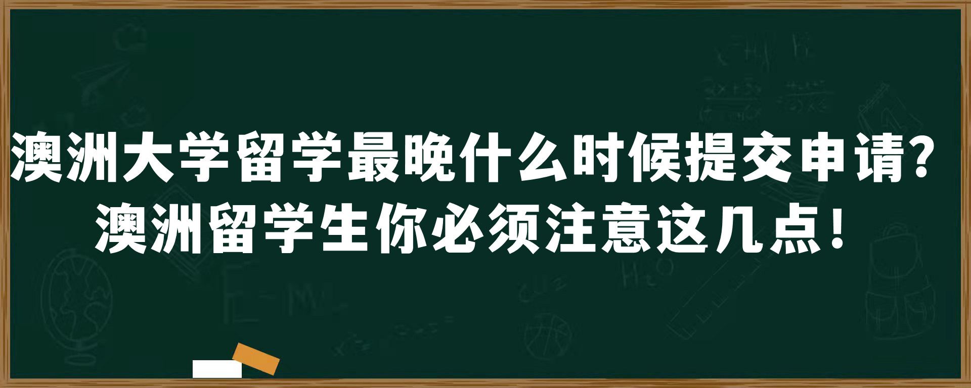 澳洲大学留学最晚什么时候提交申请？澳洲留学生你必须注意这几点！