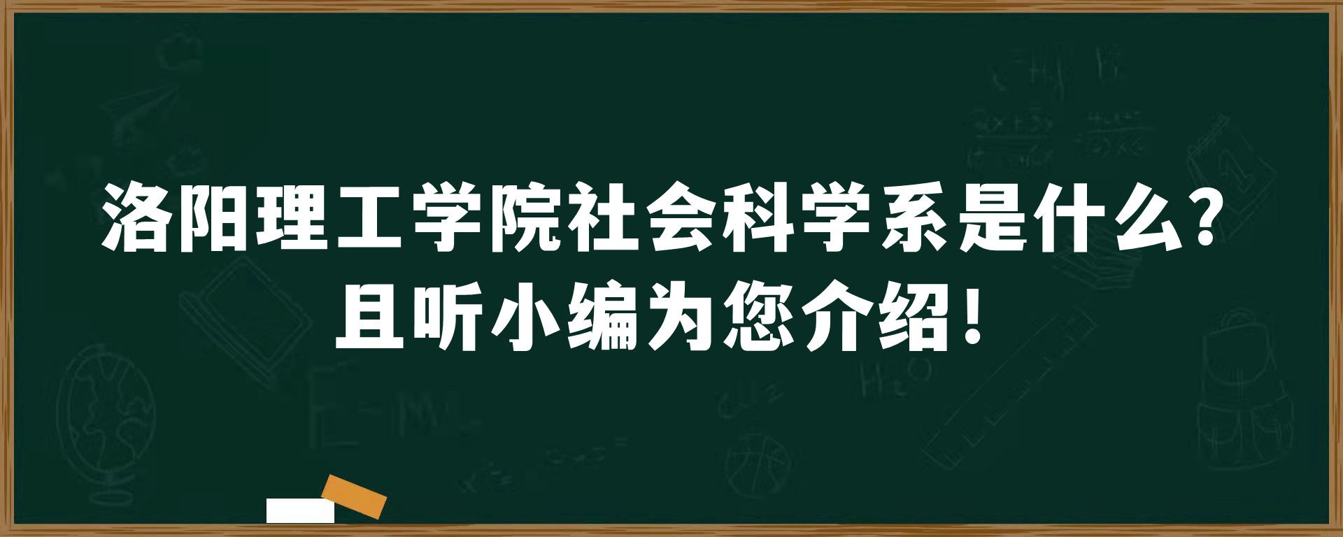 洛阳理工学院社会科学系是什么？且听小编为您介绍！