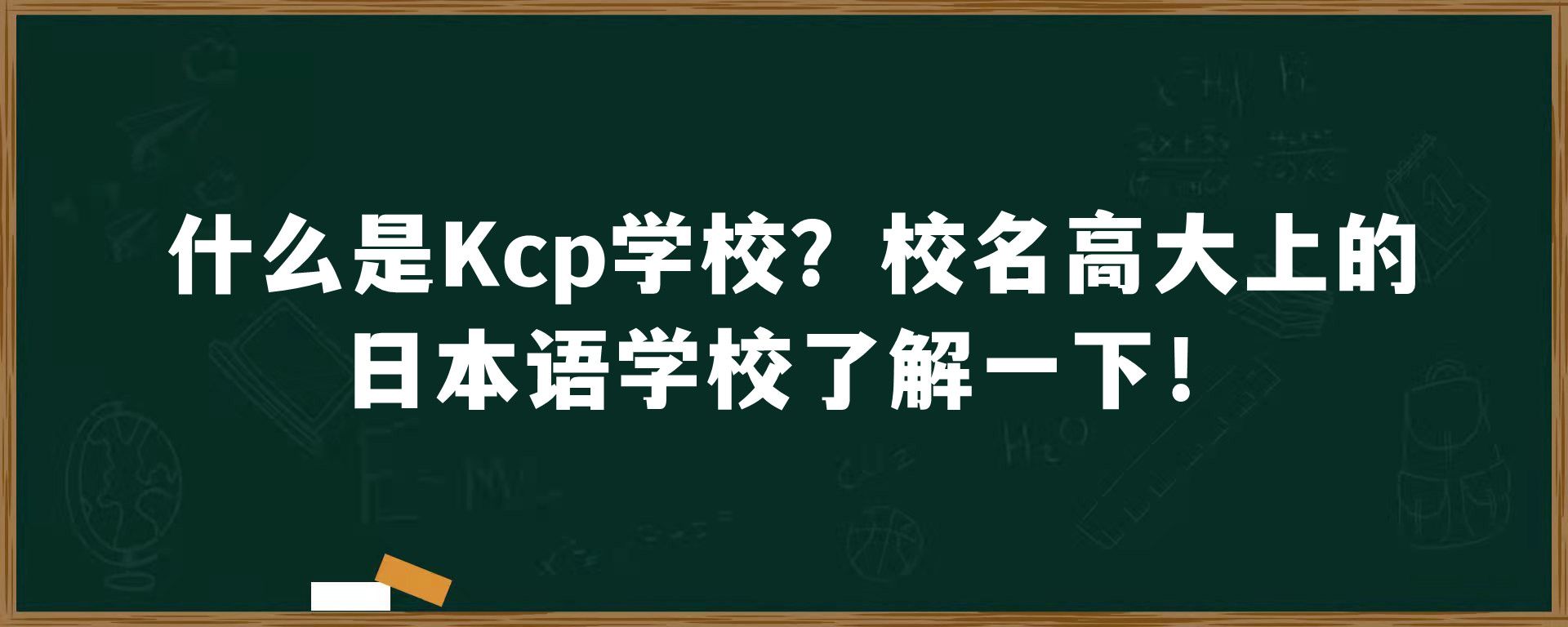 什么是Kcp学校？校名高大上的日本语学校了解一下！