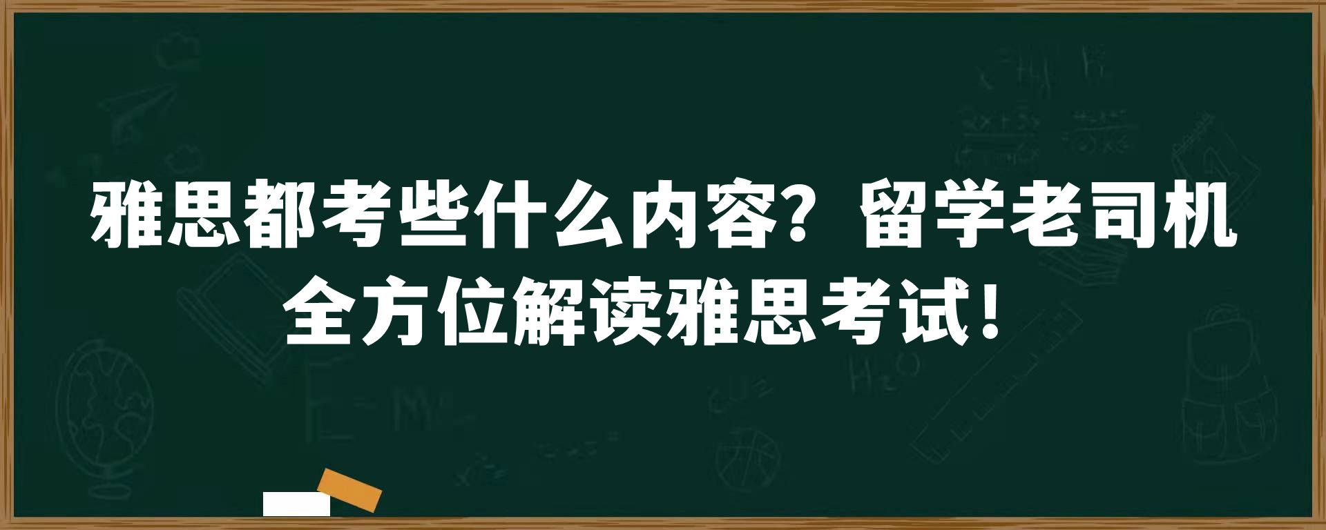 雅思都考些什么内容？留学老司机全方位解读雅思考试！