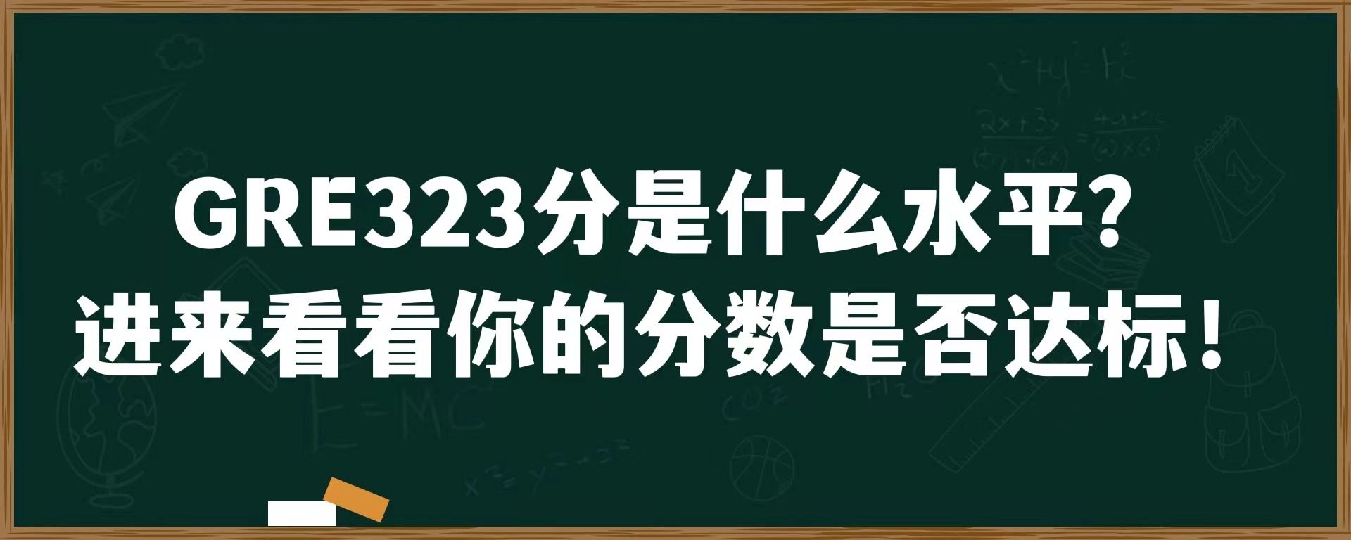 GRE323分是什么水平？进来看看你的分数是否达标！