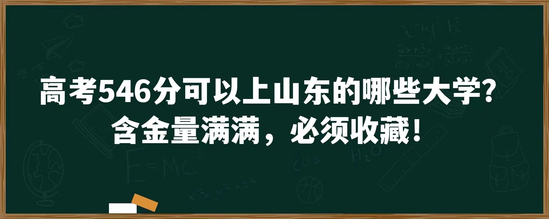 高考546分可以上山东的哪些大学？含金量满满，必须收藏！