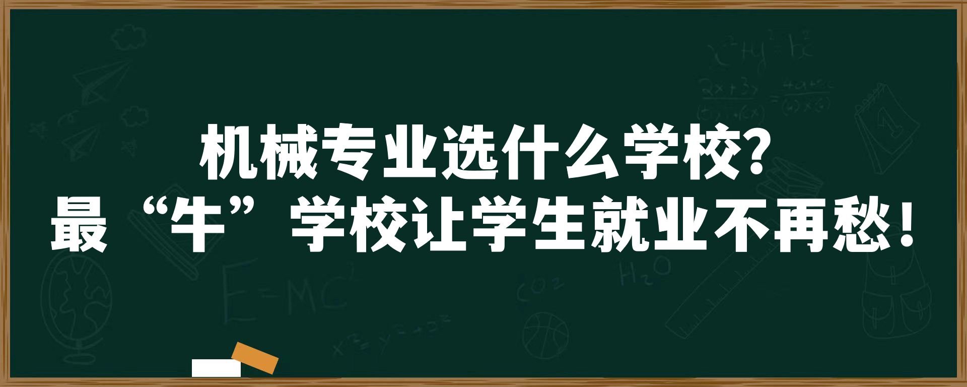 机械专业选什么学校？最“牛”学校让学生就业不再愁！