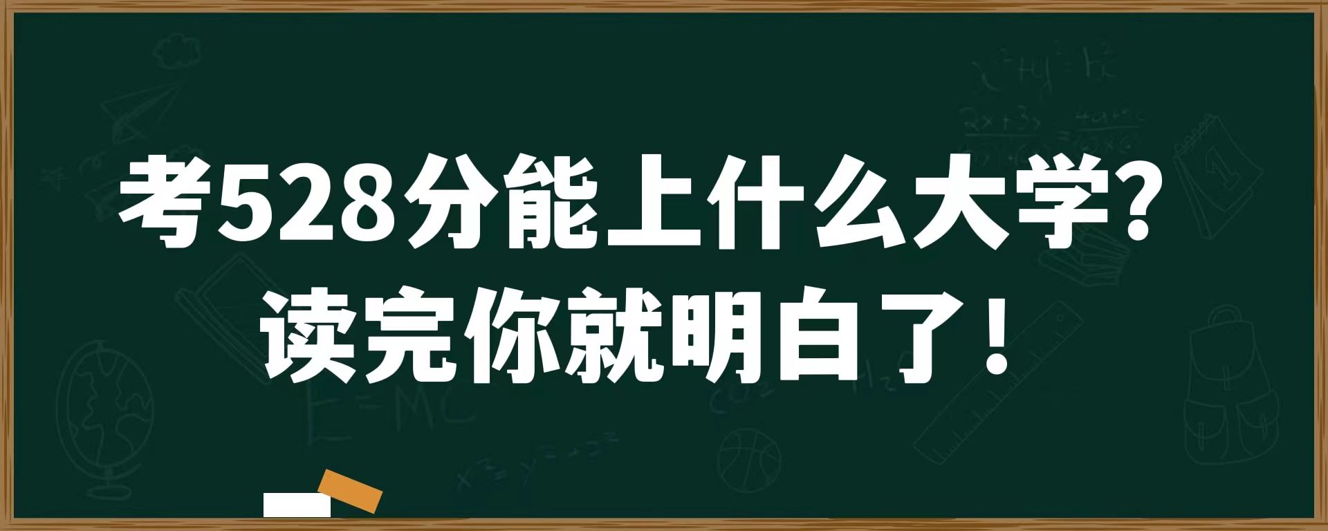 考528分能上什么大学？读完你就明白了！