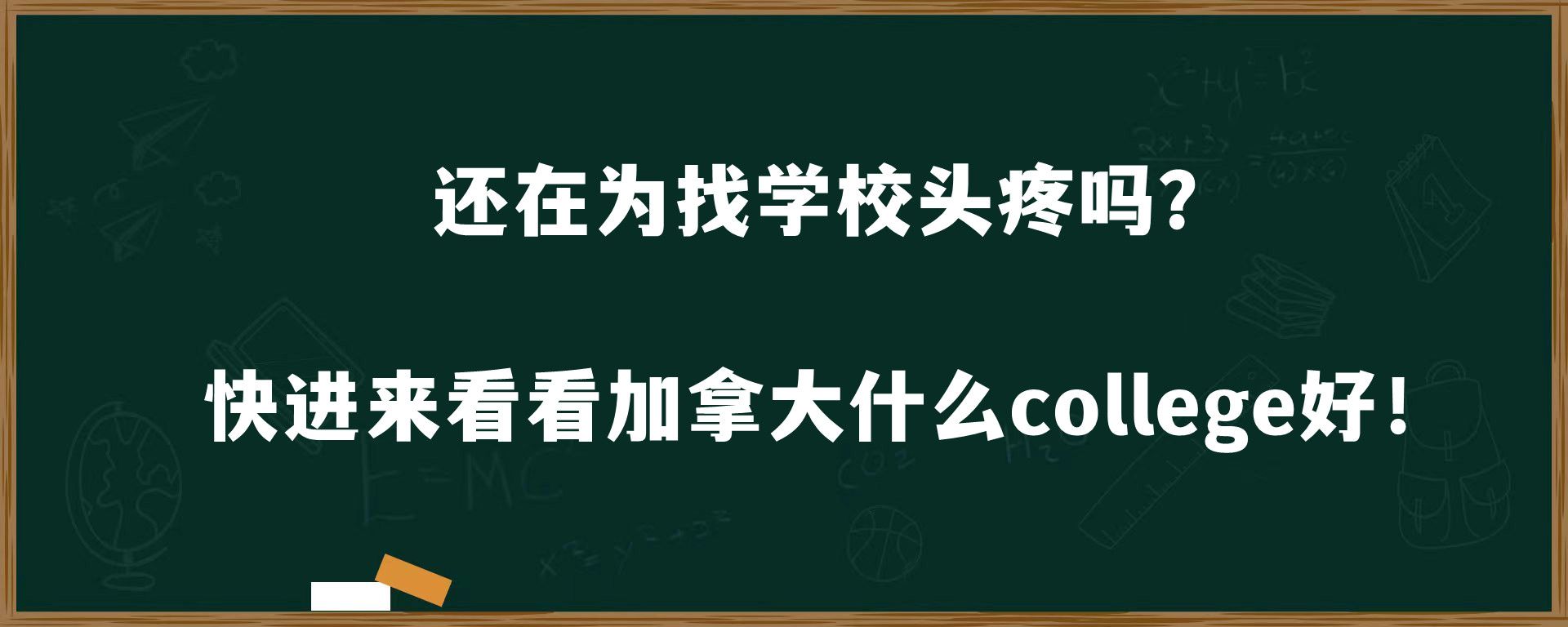 还在为找学校头疼吗？快进来看看加拿大什么college好！