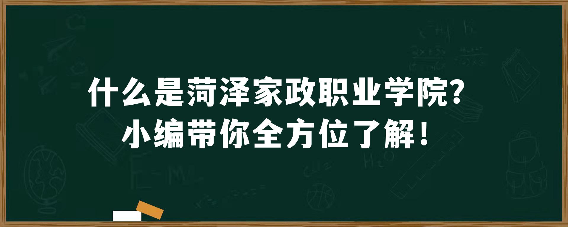 什么是菏泽家政职业学院？小编带你全方位了解！