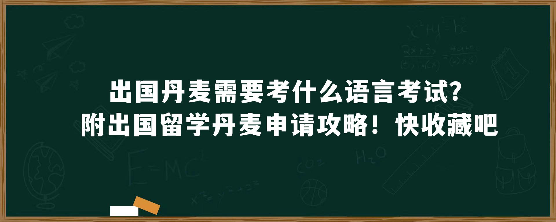 出国丹麦需要考什么语言考试？附出国留学丹麦申请攻略！快收藏吧