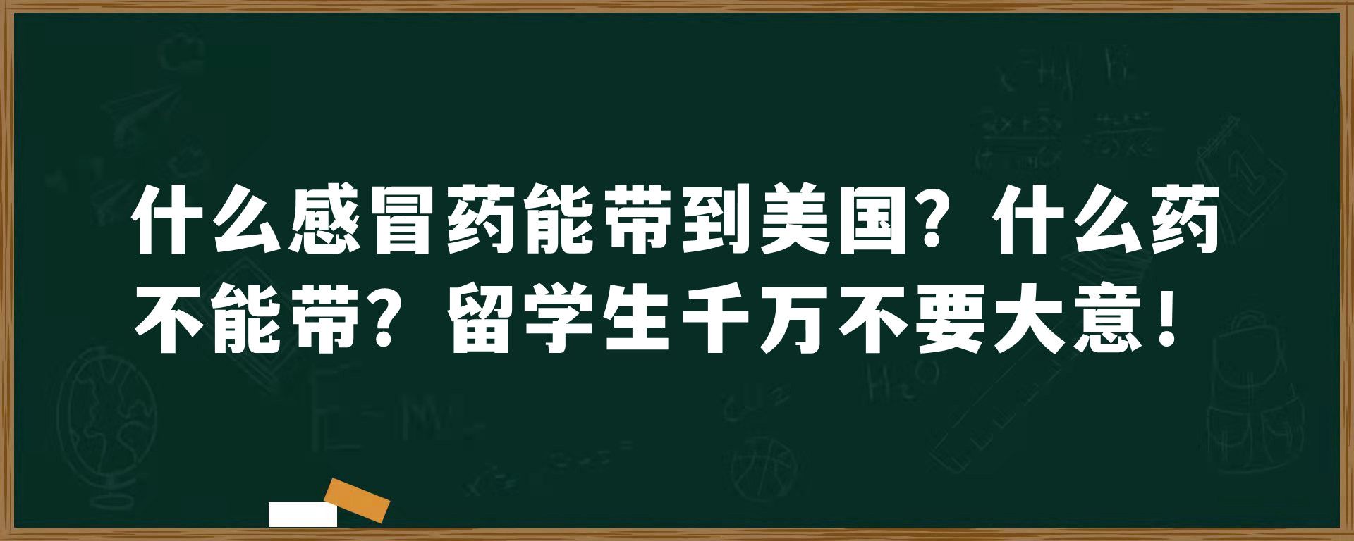 什么感冒药能带到美国？什么药不能带？留学生千万不要大意！