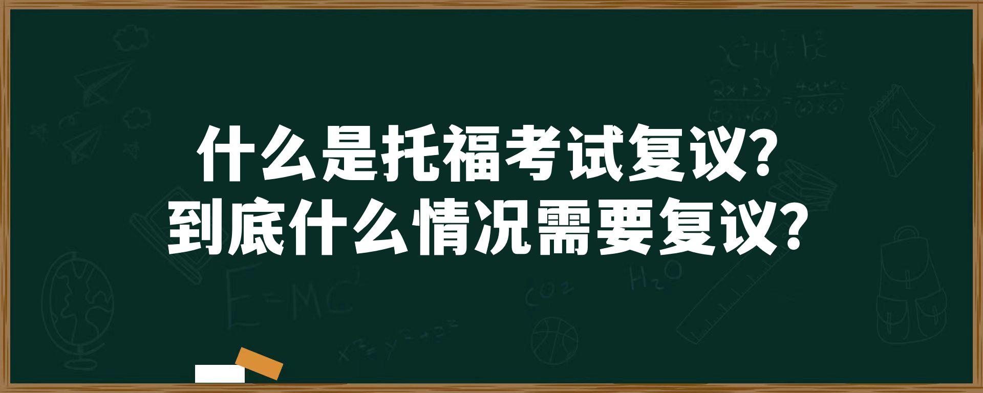 什么是托福考试复议？到底什么情况需要复议？