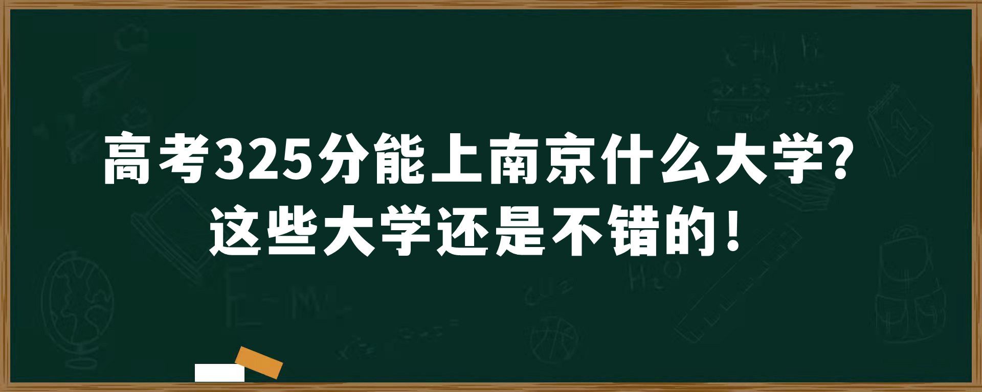 高考325分能上南京什么大学？这些大学还是不错的！