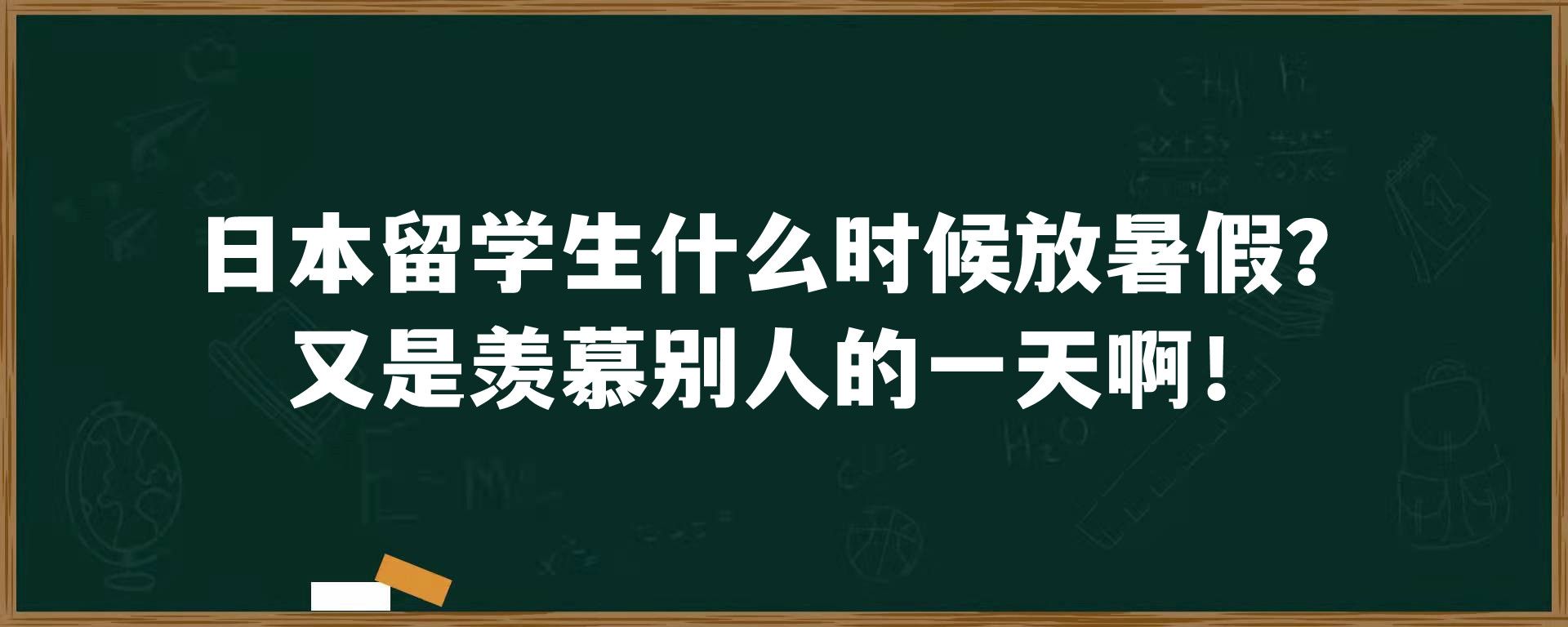 日本留学生什么时候放暑假？又是羡慕别人的一天啊！