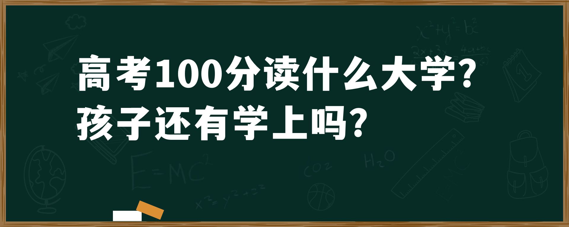 高考100分读什么大学？孩子还有学上吗？