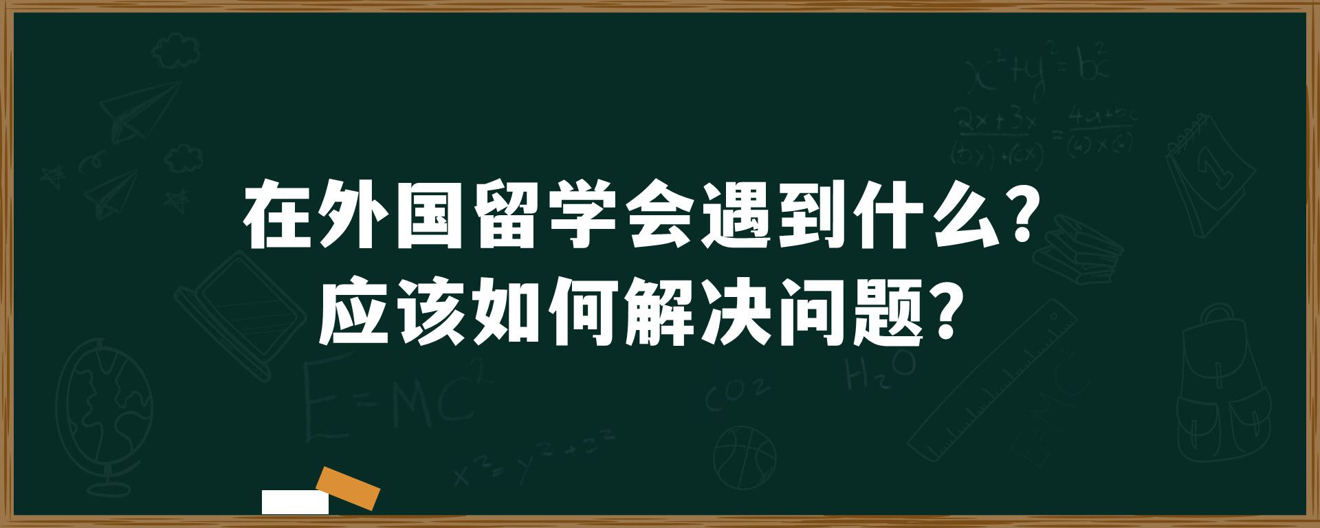 在外国留学会遇到什么？应该如何解决问题？