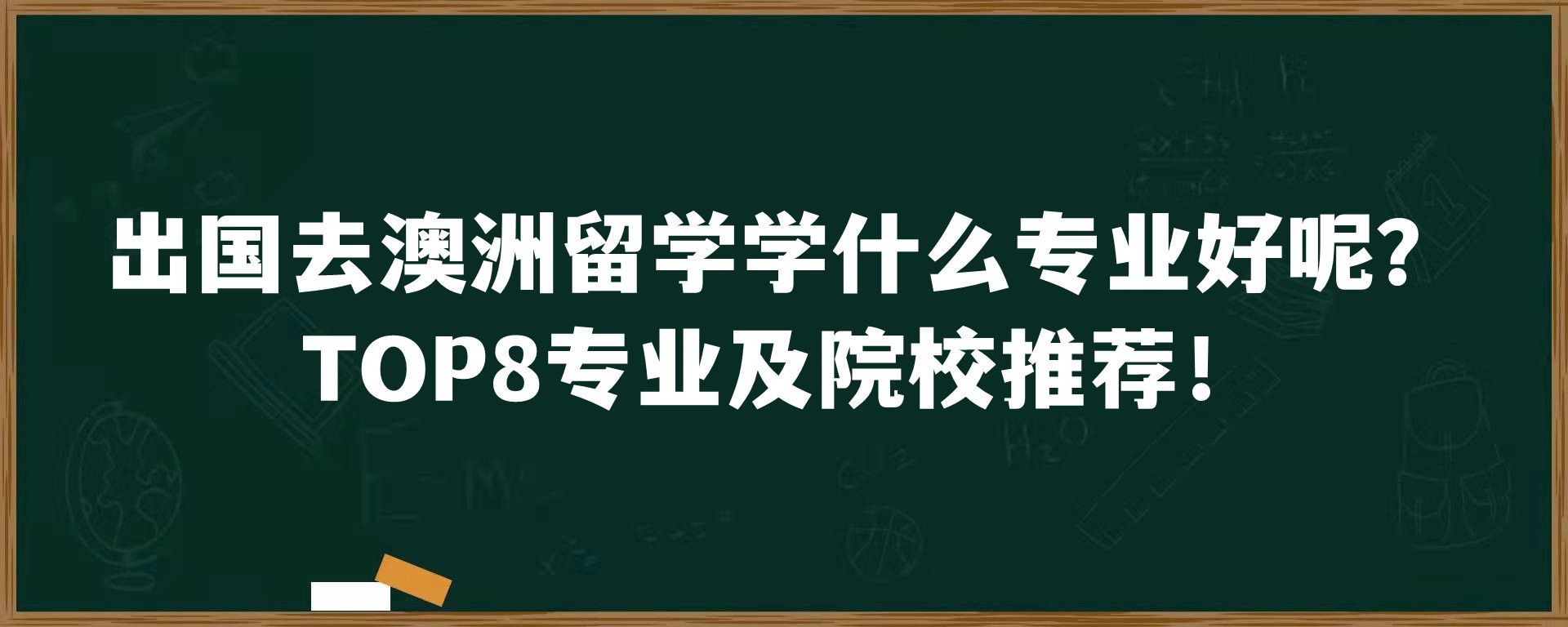 出国去澳洲留学学什么专业好呢？TOP8专业及院校推荐！