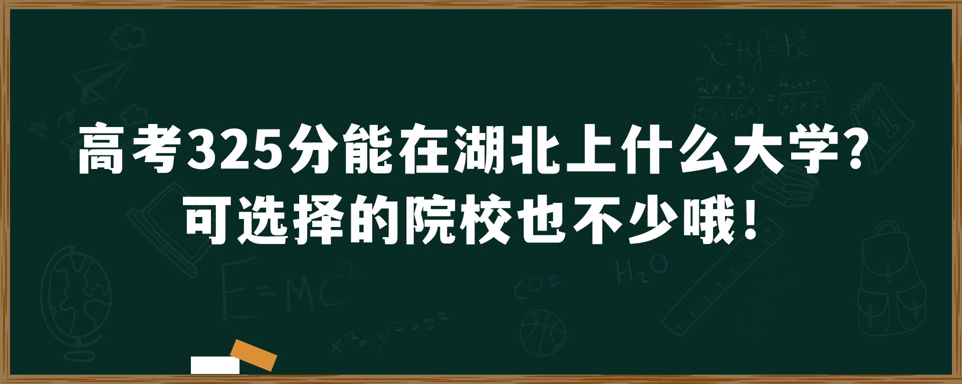 高考325分能在湖北上什么大学？可选择的院校也不少哦！