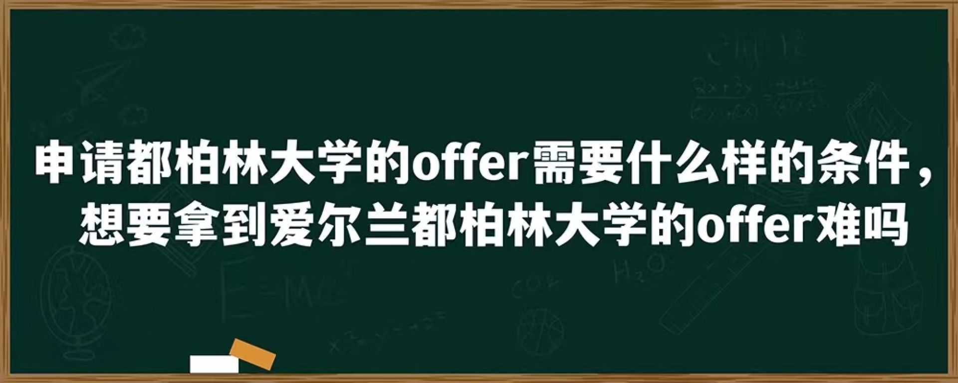 申请都柏林大学的offer需要什么样的条件，想要拿到爱尔兰都柏林大学的offer难吗