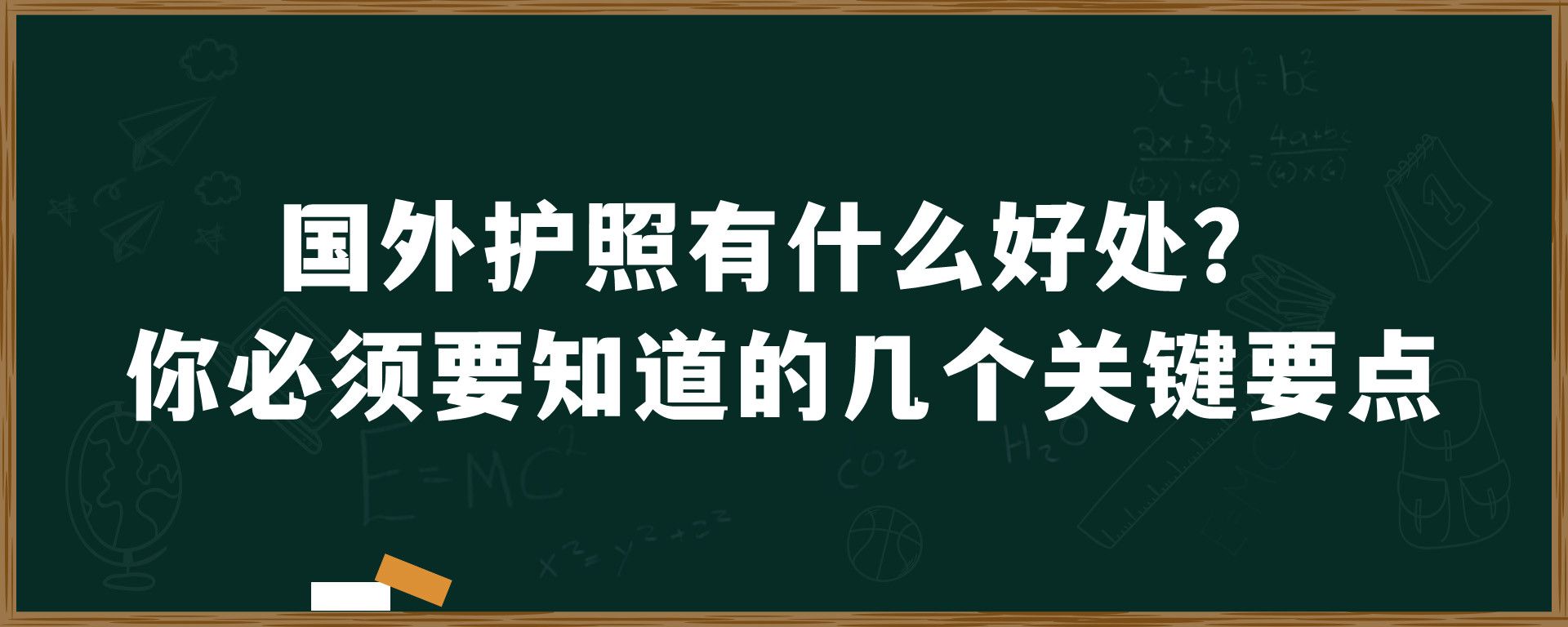 国外护照有什么好处？你必须要知道的几个关键要点