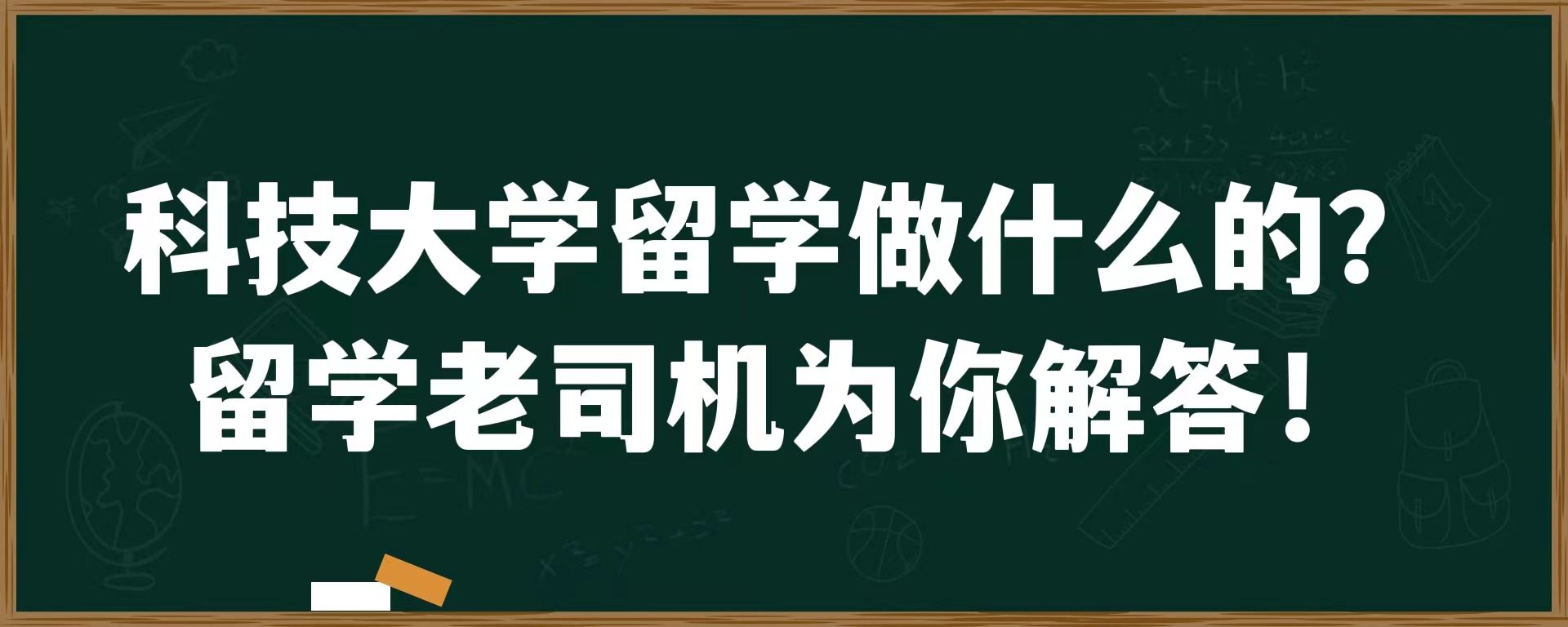 科技大学留学做什么的？留学老司机为你解答！