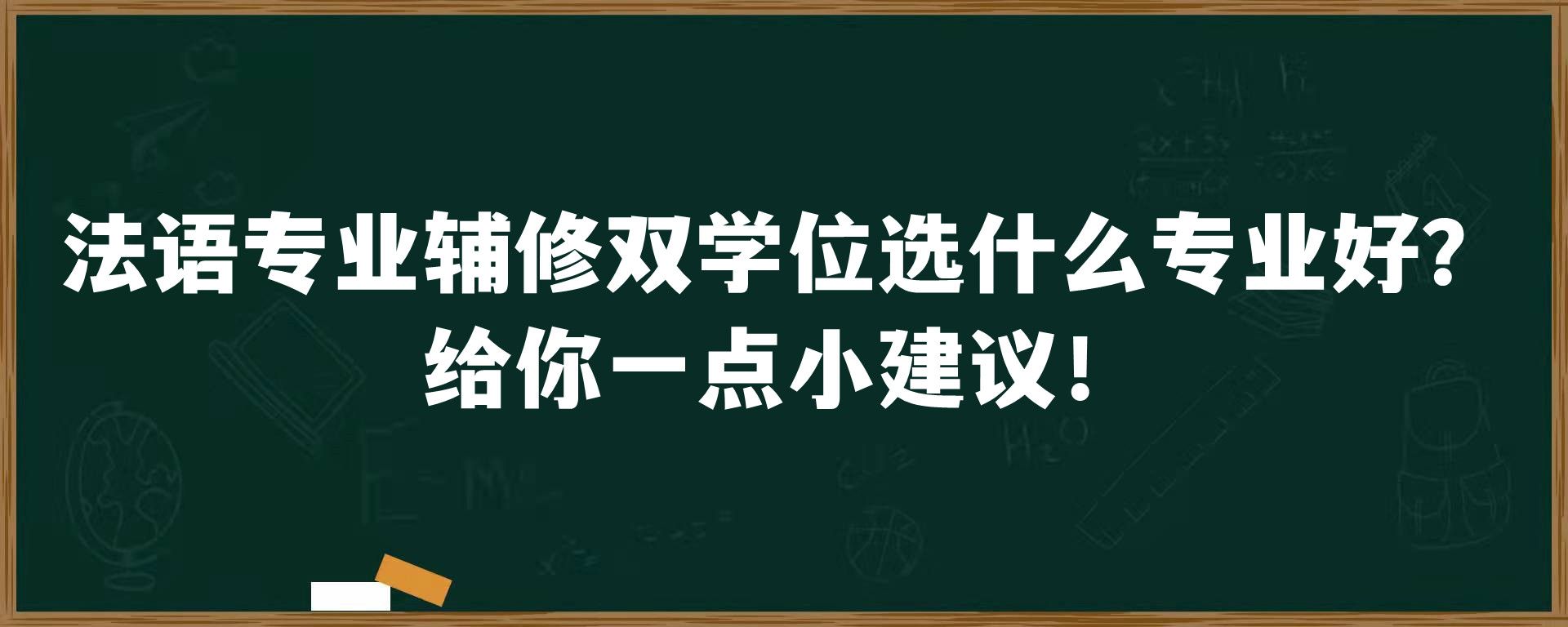 法语专业辅修双学位选什么专业好？给你一点小建议！