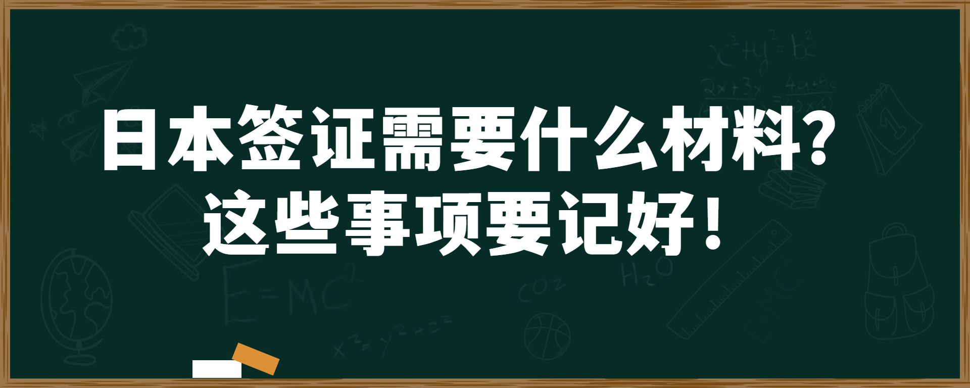 日本签证需要什么材料？这些事项要记好！