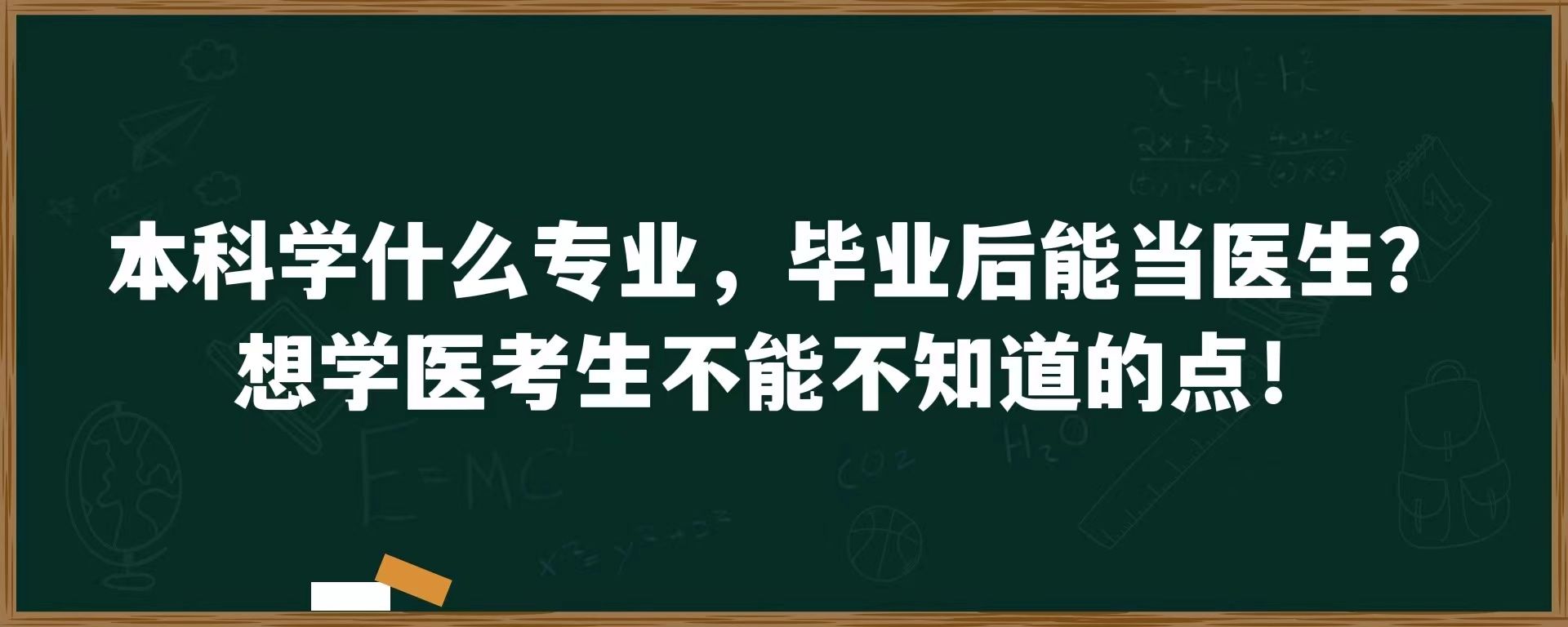 本科学什么专业，毕业后能当医生？想学医考生不能不知道的点！