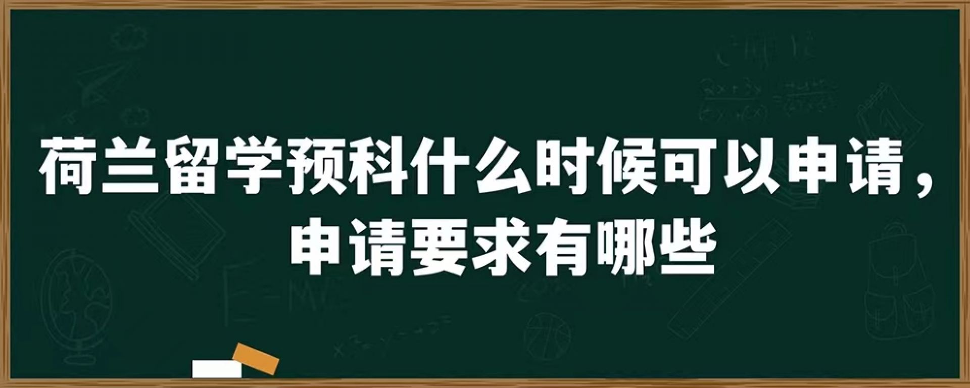 荷兰留学预科什么时候可以申请，申请要求有哪些