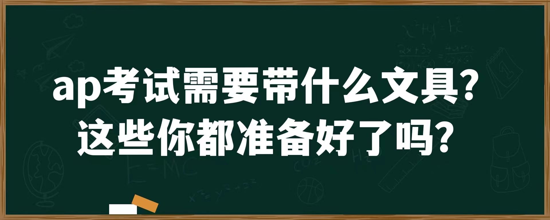 ap考试需要带什么文具？这些你都准备好了吗？