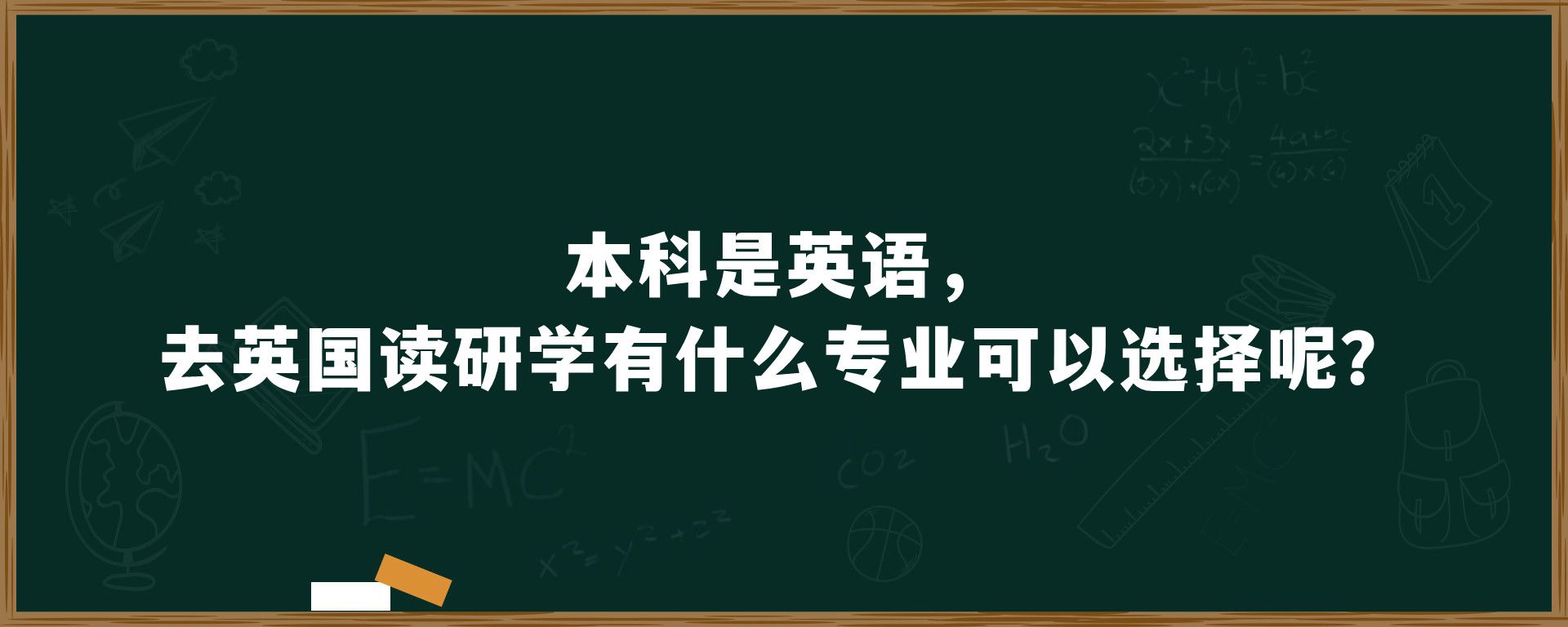 本科是英语，去英国读研学有什么专业可以选择呢？