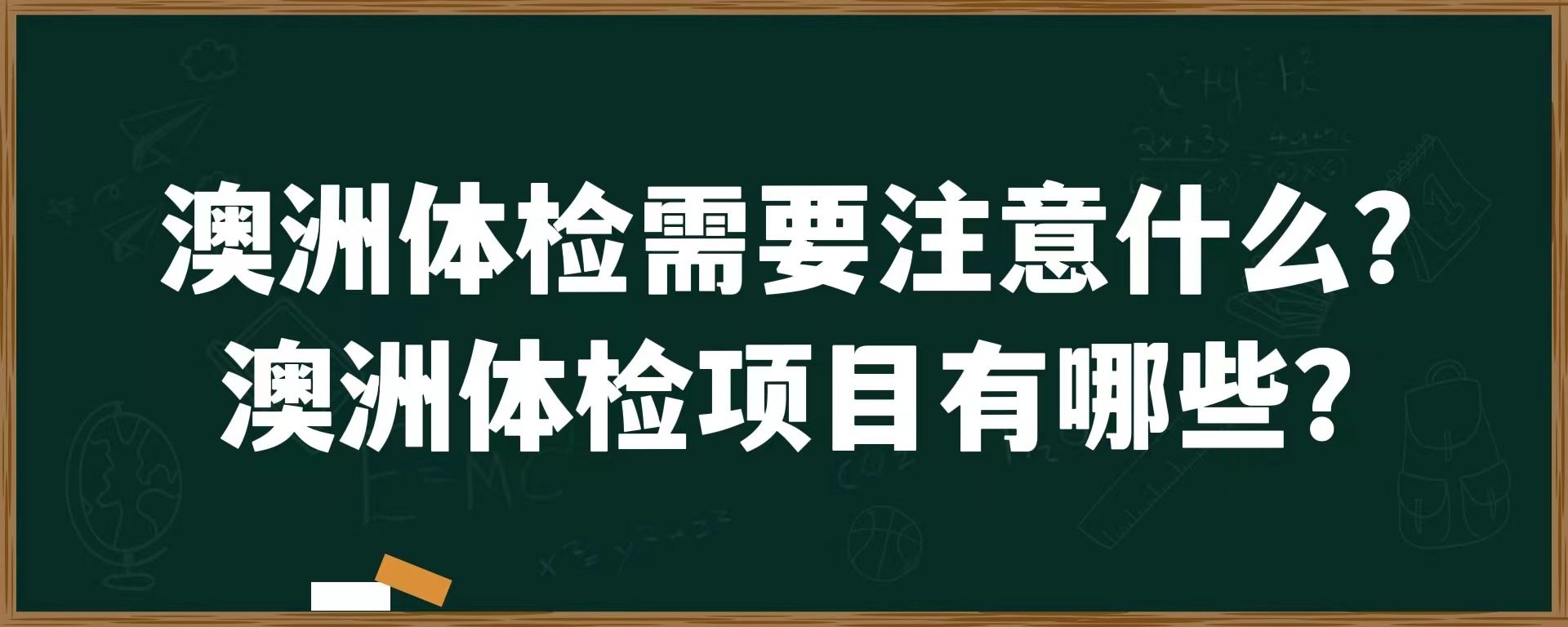 澳洲体检需要注意什么？澳洲体检项目有哪些？