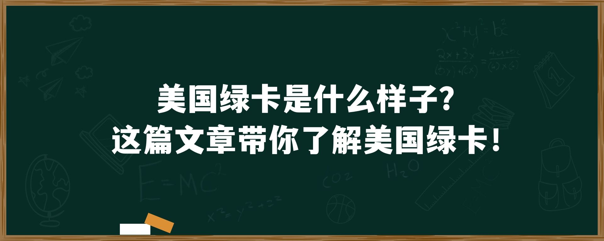 美国绿卡是什么样子？这篇文章带你了解美国绿卡！