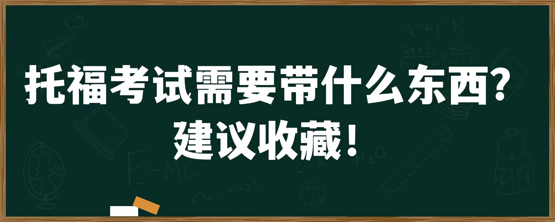 托福考试需要带什么东西？建议收藏！