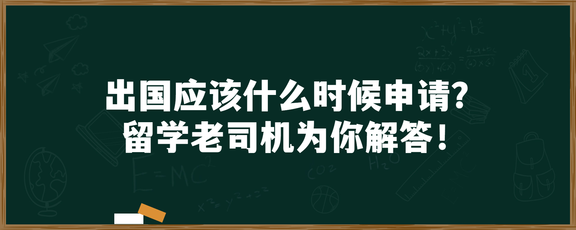 出国应该什么时候申请？留学老司机为你解答！