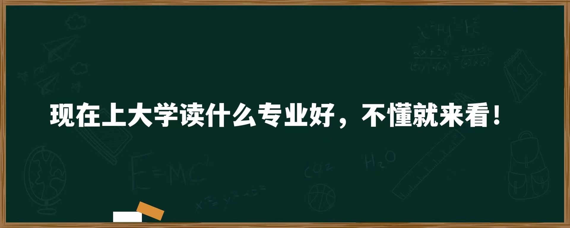 现在上大学读什么专业好，不懂就来看！